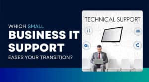 Which Small Businesses IT Support Eases Your Transition?
