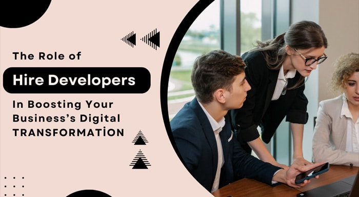 The Role of Hired Developers in Boosting Your Business’s Digital Transformation