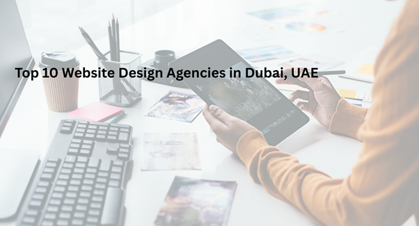 Top 10 Website Design Agencies in Dubai, UAE
