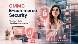 CMMC Compliance framework helping e-commerce businesses strengthen cybersecurity and protect customer data