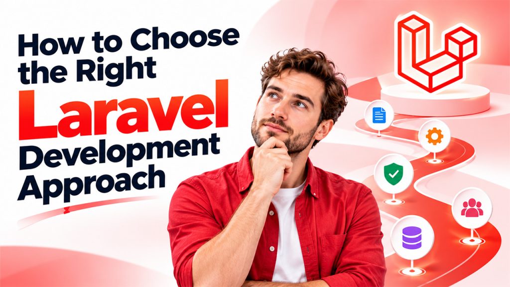 Choosing the right Laravel Development approach for scalable and secure web applications